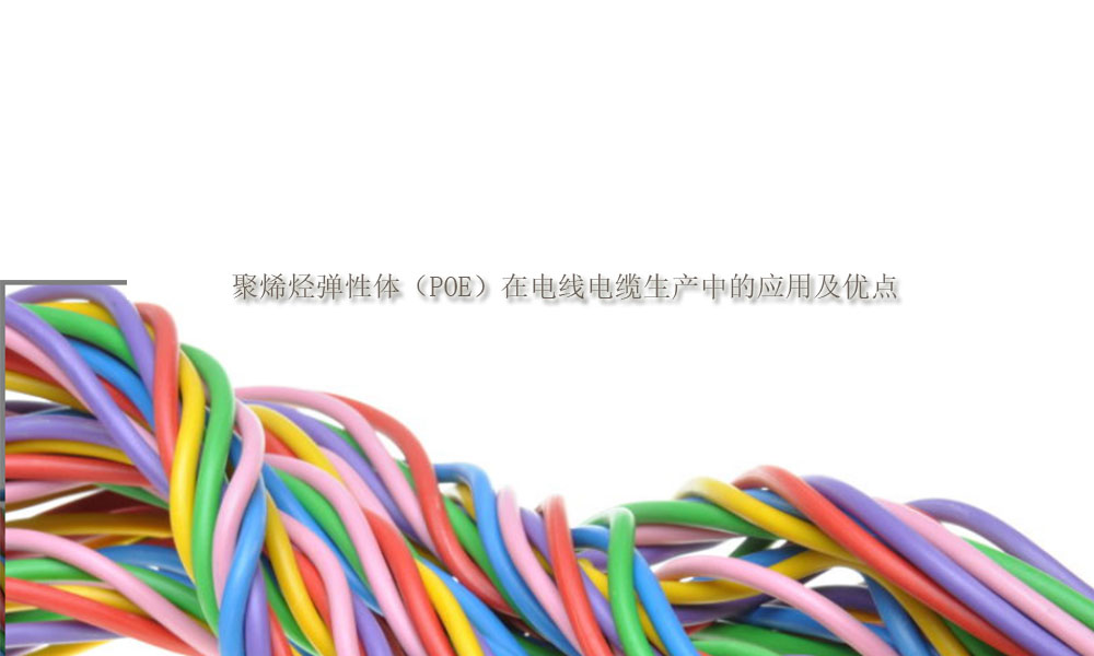 图片关键词 聚烯烃弹性体(POE)在电线电缆生产中的应用及优点(pic1)