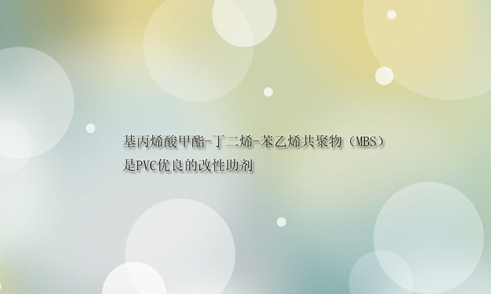 基丙烯酸甲酯-丁二烯-苯乙烯共聚物（MBS）是PVC优良的改性助剂(pic1)