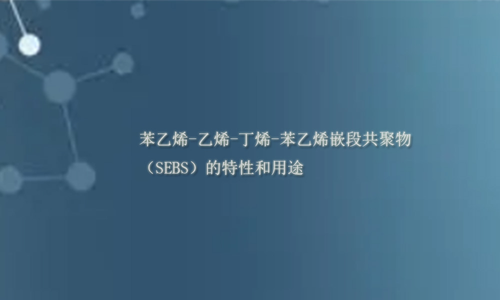 苯乙烯-乙烯-丁烯-苯乙烯嵌段共聚物（SEBS）的特性和用途(pic1)