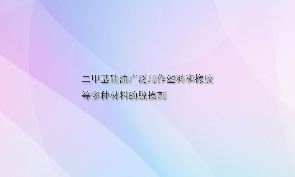 二甲基硅油广泛用作塑料和橡胶等多种材料的脱模剂(pic1)