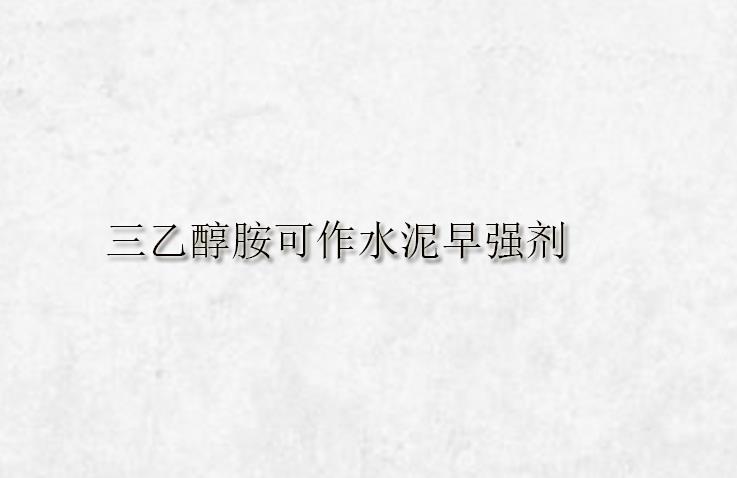 三乙醇胺在水泥中的应用(pic1)