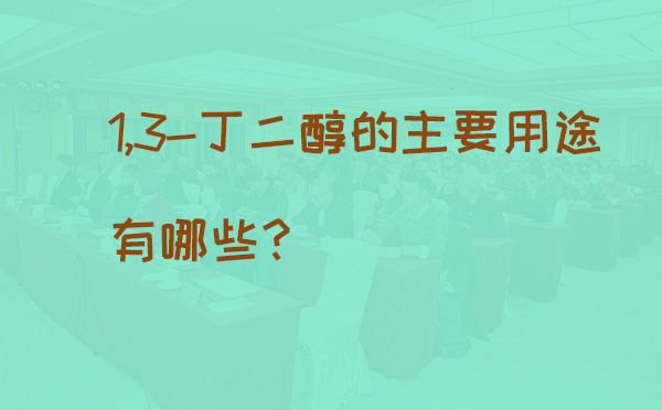 1,3-丁二醇的主要用途有哪些?(pic1) 1,3-丁二醇的主要用途有哪些?(pic1)