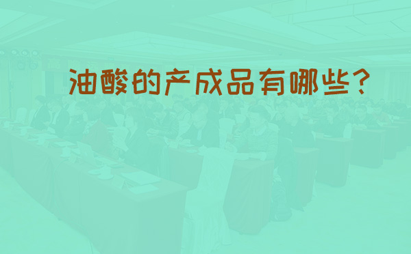 油酸的产成品有哪些?(pic1) 油酸的产成品有哪些?(pic1)