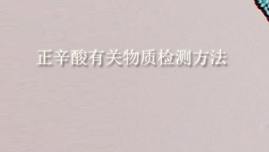 正辛酸有关物质检测方法(pic1) 正辛酸有关物质检测方法(pic1)